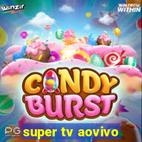 super tv aovivo